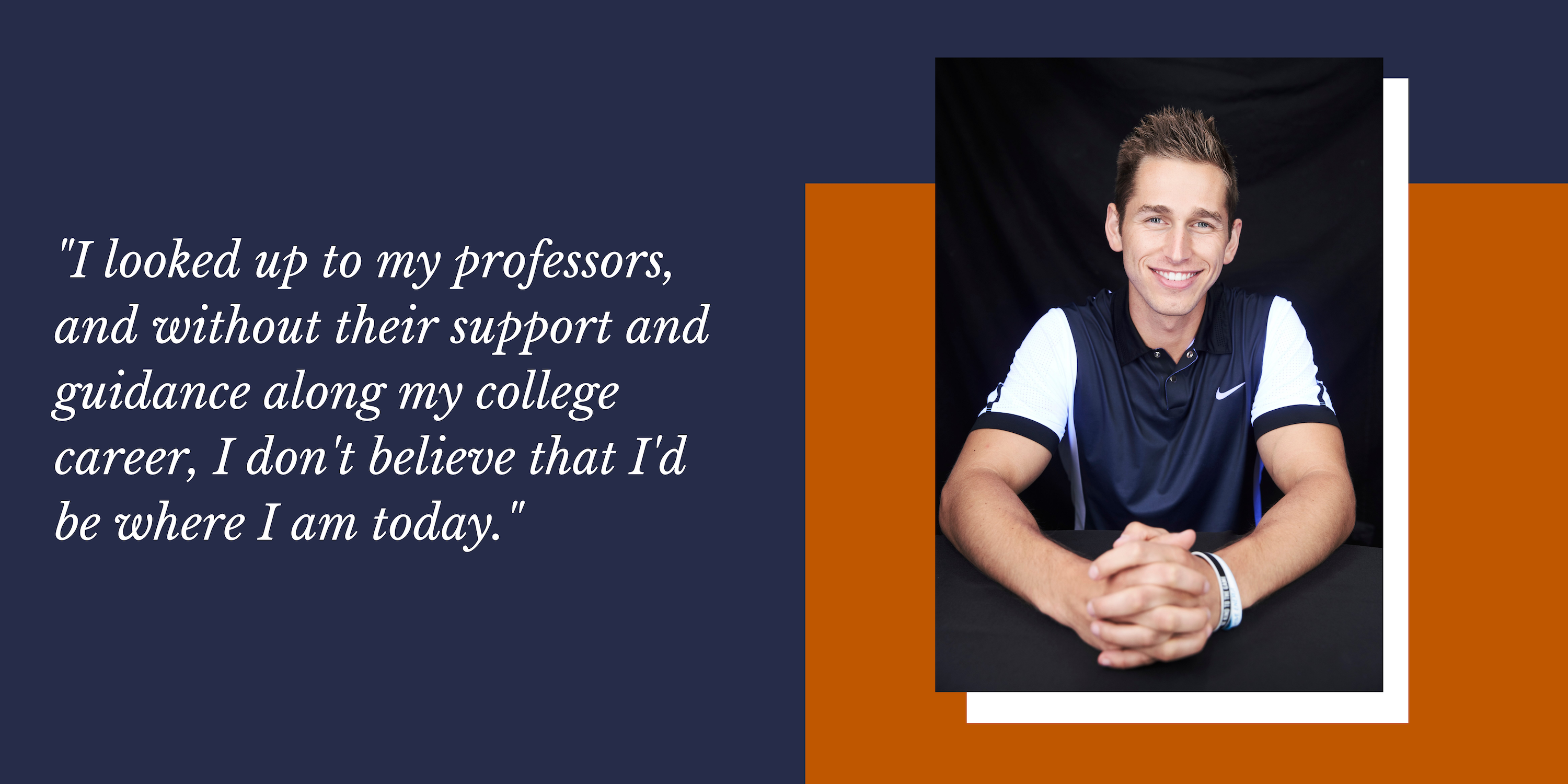 Blue background with burnt orange with an image of UT Journalism Alumni Adam Beard on the right. A quote on the left reads, "I looked up to my professors, and without their support and guidance along my college career, I don't believe that I'd be where I am today."