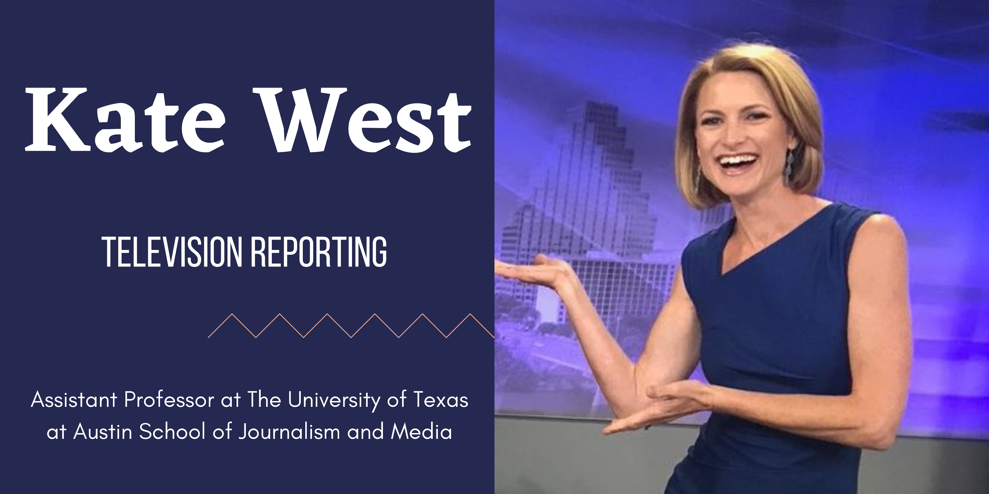 On the right is a photo of Kate West. On the left on a dark purple background is white text that says, "Kate West," "Television Reporting," and her job title.