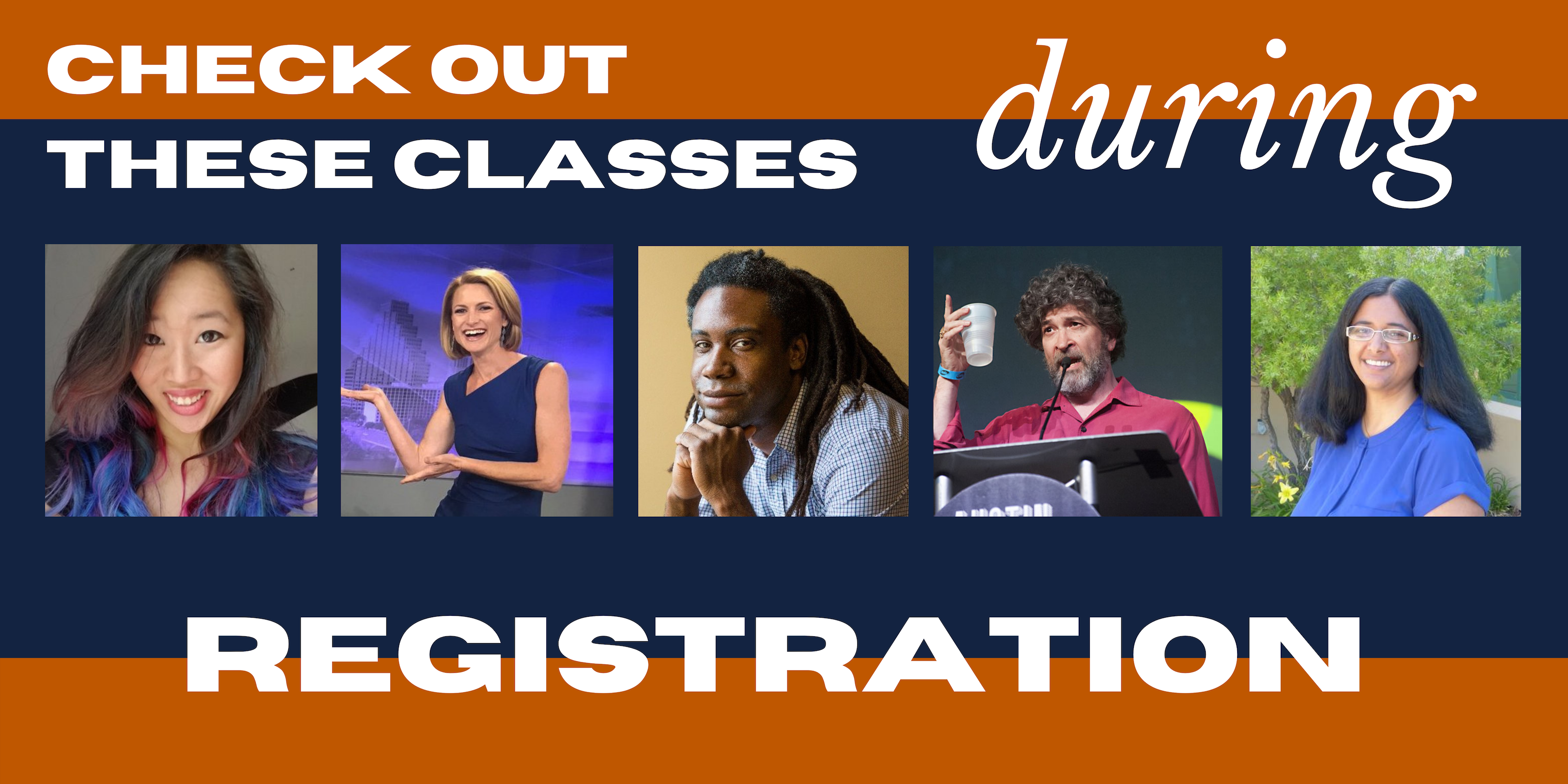 In the middle of the graphic in front of a dark blue background are 5 photos of professors at the University of Texas at Austin School of Journalism and Media. At the top is an orange bar with white text that says, "Check our these classes during," and at the bottom is an orange bar with white text that says, "Registration."