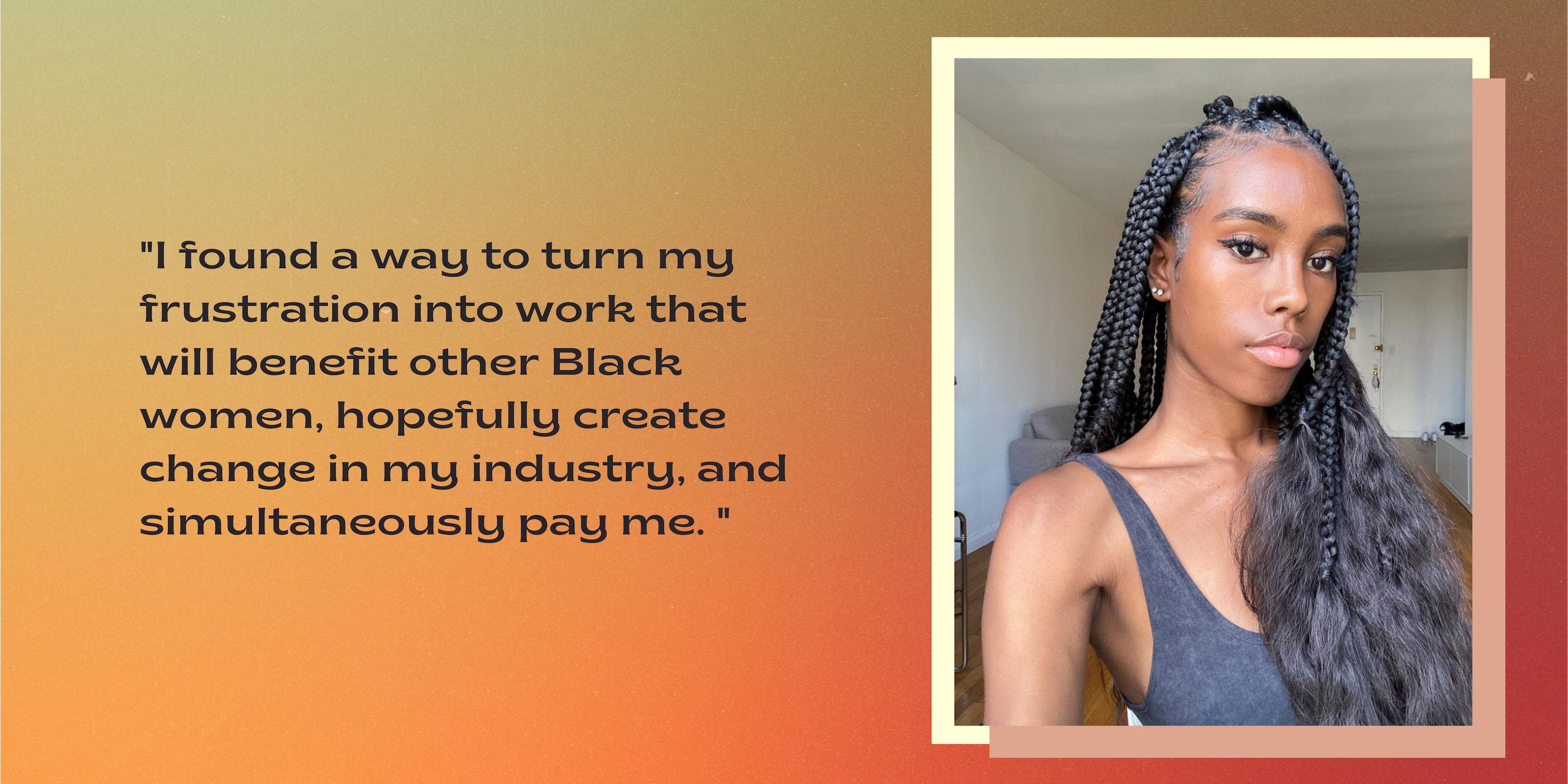 Green, orange and red background. On the left is quote in black text that says, "I found a way to turn my frustration into work that will benefit other Black women, hopefully create change in my industry, and simultaneously pay me." On the right is a photo of freelance writer Brianna Holt.