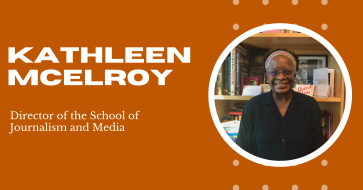 Landscape banner with a burnt orange background. On the left is the text, "Kathleen McElroy" in all white capital letters. Below that is the text, "Director of the School of Journalism and Media." On the right is a circular framed photo of McElroy standing and smiling in front of a bookshelf in her office. A dotted pattern appears around the circular photo.