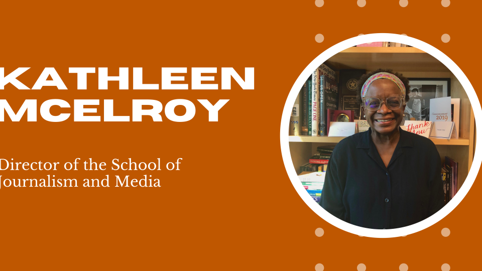 Landscape banner with a burnt orange background. On the left is the text, "Kathleen McElroy" in all white capital letters. Below that is the text, "Director of the School of Journalism and Media." On the right is a circular framed photo of McElroy standing and smiling in front of a bookshelf in her office. A dotted pattern appears around the circular photo.