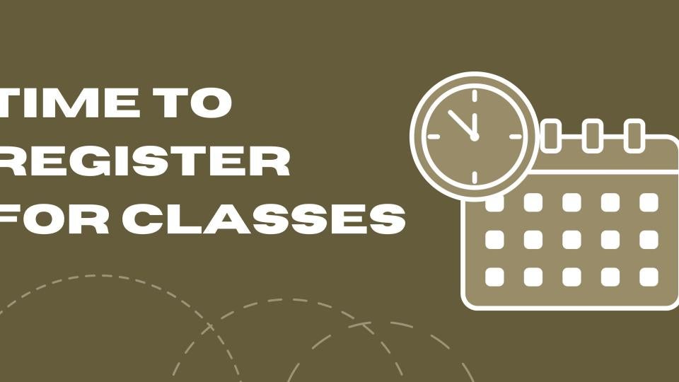 Brown-green background with white text in all caps on the left that says, "Time to Register For Classes." On the right is a calendar with a clock. On the bottom is a design element made up of three overlapping circles.